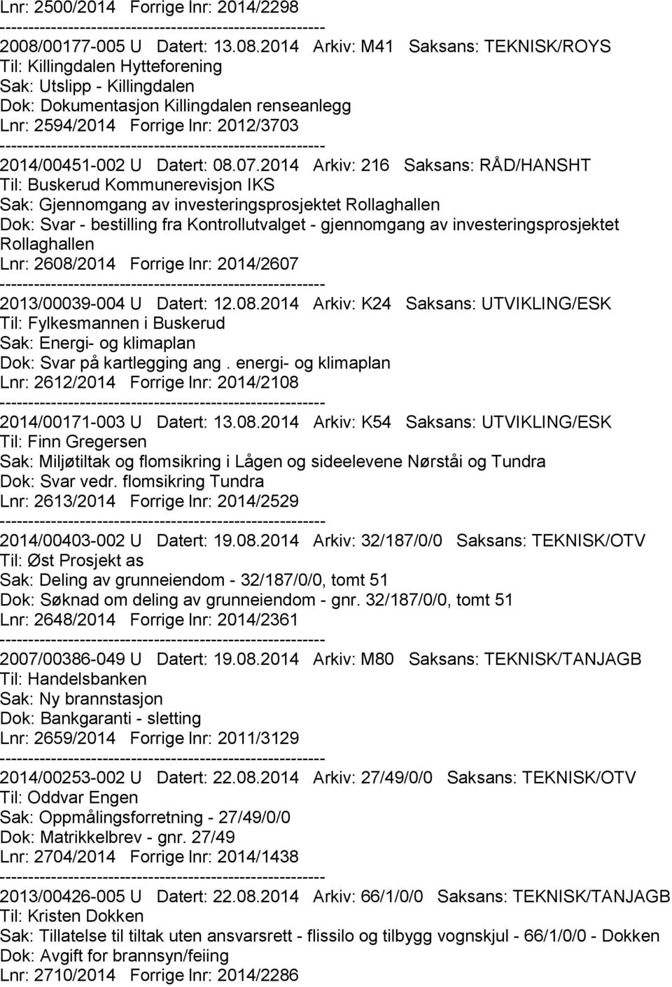 2014 Arkiv: M41 Saksans: TEKNISK/ROYS Til: Killingdalen Hytteforening Sak: Utslipp - Killingdalen Dok: Dokumentasjon Killingdalen renseanlegg Lnr: 2594/2014 Forrige lnr: 2012/3703 2014/00451-002 U