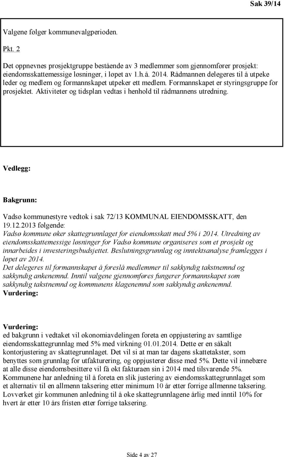 Vedlegg: Bakgrunn: Vadsø kommunestyre vedtok i sak 72/13 KOMMUNAL EIENDOMSSKATT, den 19.12.2013 følgende: Vadsø kommune øker skattegrunnlaget for eiendomsskatt med 5% i 2014.