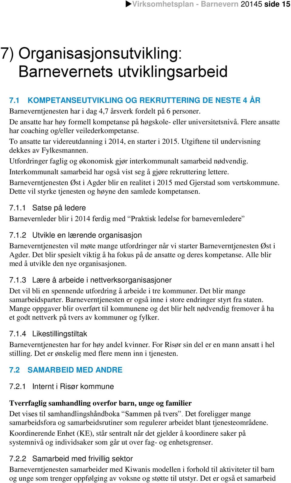 Flere ansatte har coaching og/eller veilederkompetanse. To ansatte tar videreutdanning i 2014, en starter i 2015. Utgiftene til undervisning dekkes av Fylkesmannen.