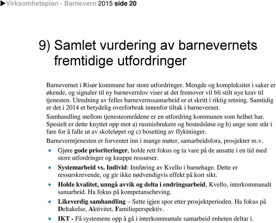 Utredning av felles barnevernssamarbeid er et skritt i riktig retning. Samtidig er det i 2014 et betydelig overforbruk innenfor tiltak i barnevernet.