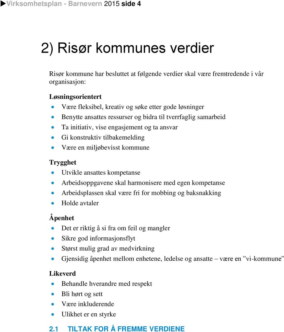 Trygghet Utvikle ansattes kompetanse Arbeidsoppgavene skal harmonisere med egen kompetanse Arbeidsplassen skal være fri for mobbing og baksnakking Holde avtaler Åpenhet Det er riktig å si fra om feil