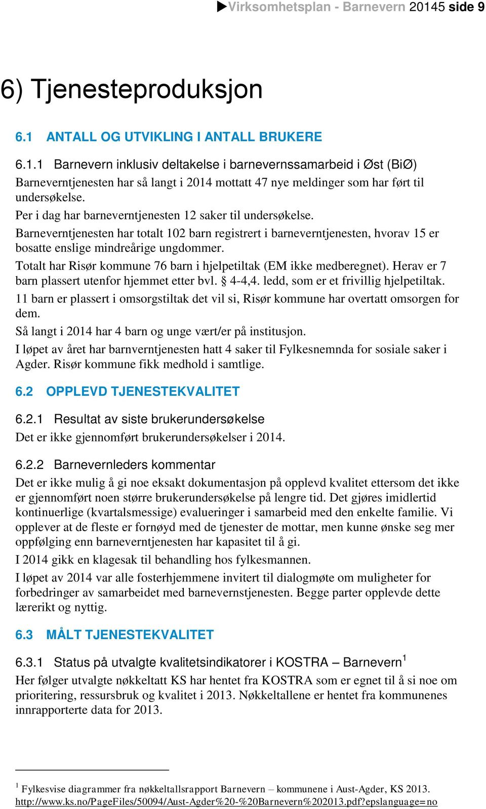 Totalt har Risør kommune 76 barn i hjelpetiltak (EM ikke medberegnet). Herav er 7 barn plassert utenfor hjemmet etter bvl. 4-4,4. ledd, som er et frivillig hjelpetiltak.