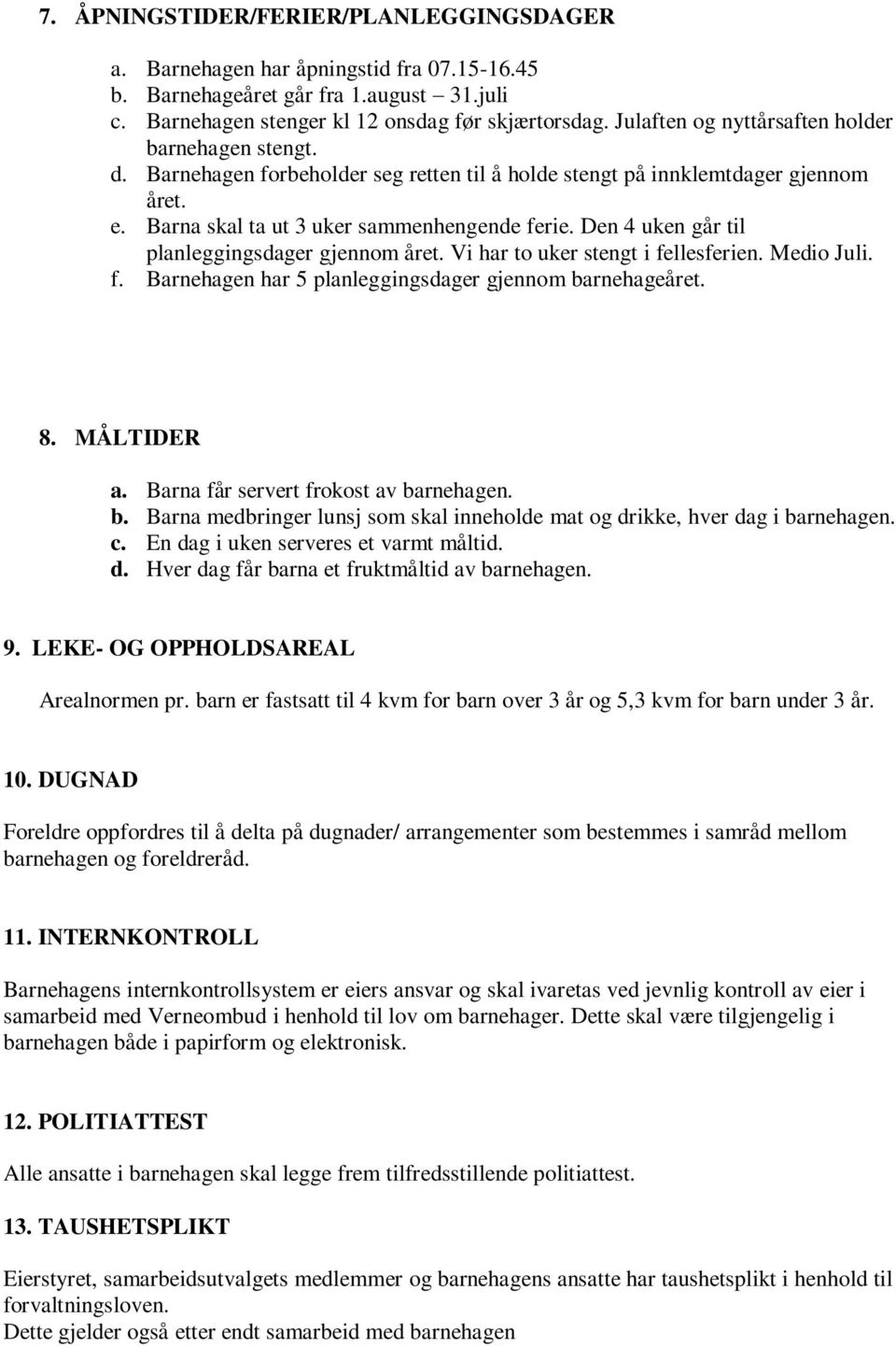 Den 4 uken går til planleggingsdager gjennom året. Vi har to uker stengt i fellesferien. Medio Juli. f. Barnehagen har 5 planleggingsdager gjennom barnehageåret. 8. MÅLTIDER a.