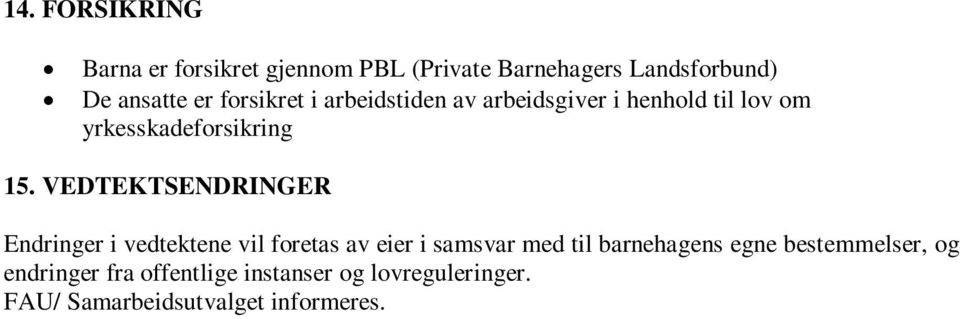 VEDTEKTSENDRINGER Endringer i vedtektene vil foretas av eier i samsvar med til barnehagens egne