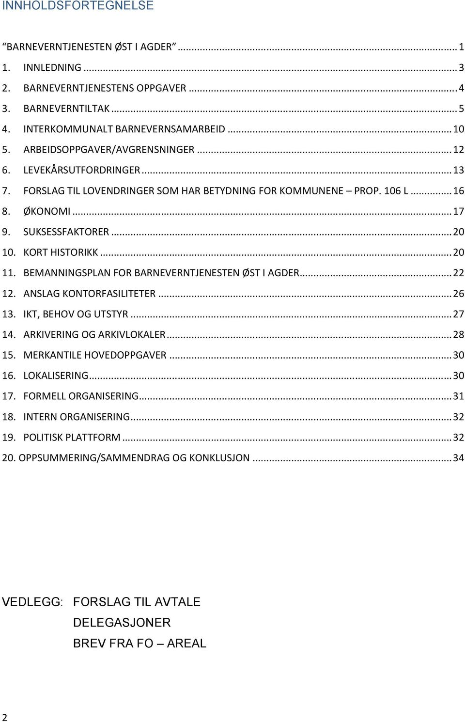 KORT HISTORIKK...20 11. BEMANNINGSPLAN FOR BARNEVERNTJENESTEN ØST I AGDER...22 12. ANSLAG KONTORFASILITETER...26 13. IKT, BEHOV OG UTSTYR...27 14. ARKIVERING OG ARKIVLOKALER...28 15.