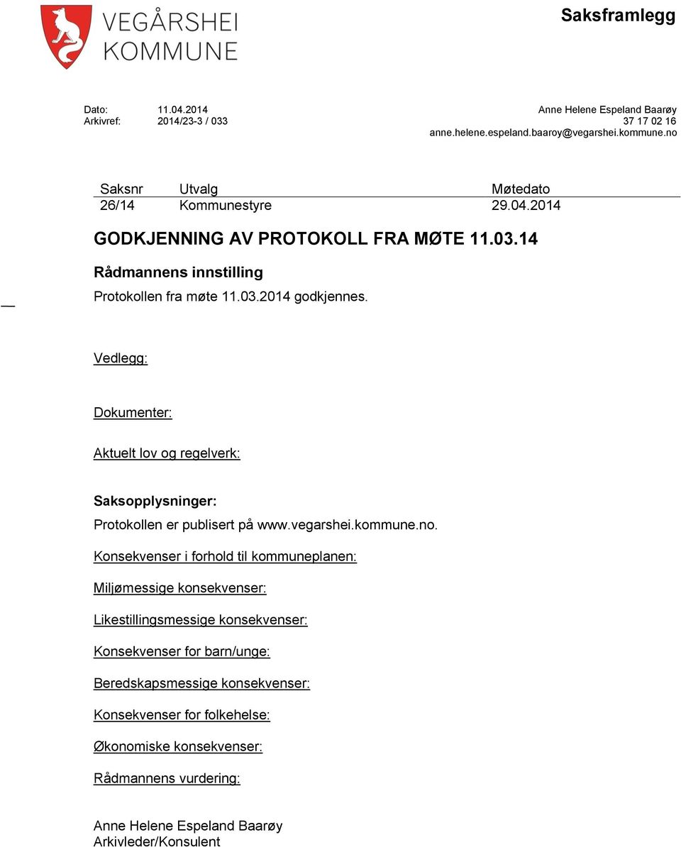 Vedlegg: Dokumenter: Aktuelt lov og regelverk: Saksopplysninger: Protokollen er publisert på www.vegarshei.kommune.no.