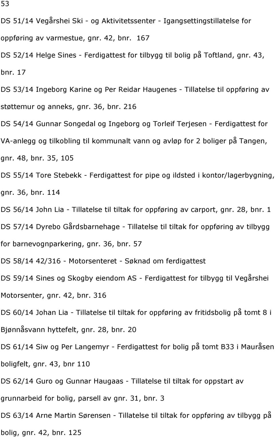 216 DS54/14GunnarSongedalogIngeborgogTorleifTerjesen-Ferdigattestfor VA-anleggogtilkoblingtilkommunaltvannogavløpfor2boligerpåTangen, gnr.48,bnr.