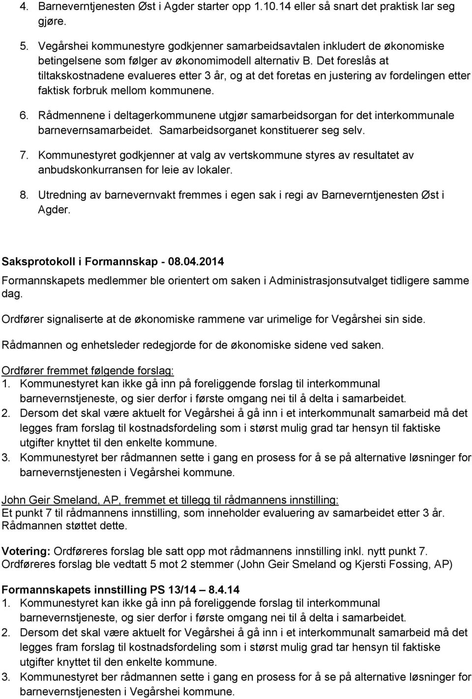 Det foreslås at tiltakskostnadene evalueres etter 3 år, og at det foretas en justering av fordelingen etter faktisk forbruk mellom kommunene. 6.