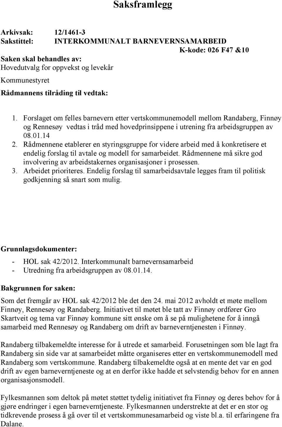 Rådmennene etablerer en styringsgruppe for videre arbeid med å konkretisere et endelig forslag til avtale og modell for samarbeidet.