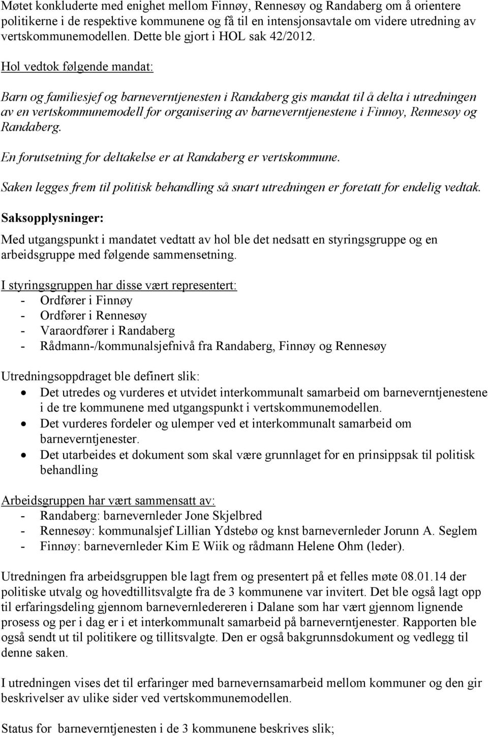 Hol vedtok følgende mandat: Barn og familiesjef og barneverntjenesten i Randaberg gis mandat til å delta i utredningen av en vertskommunemodell for organisering av barneverntjenestene i Finnøy,