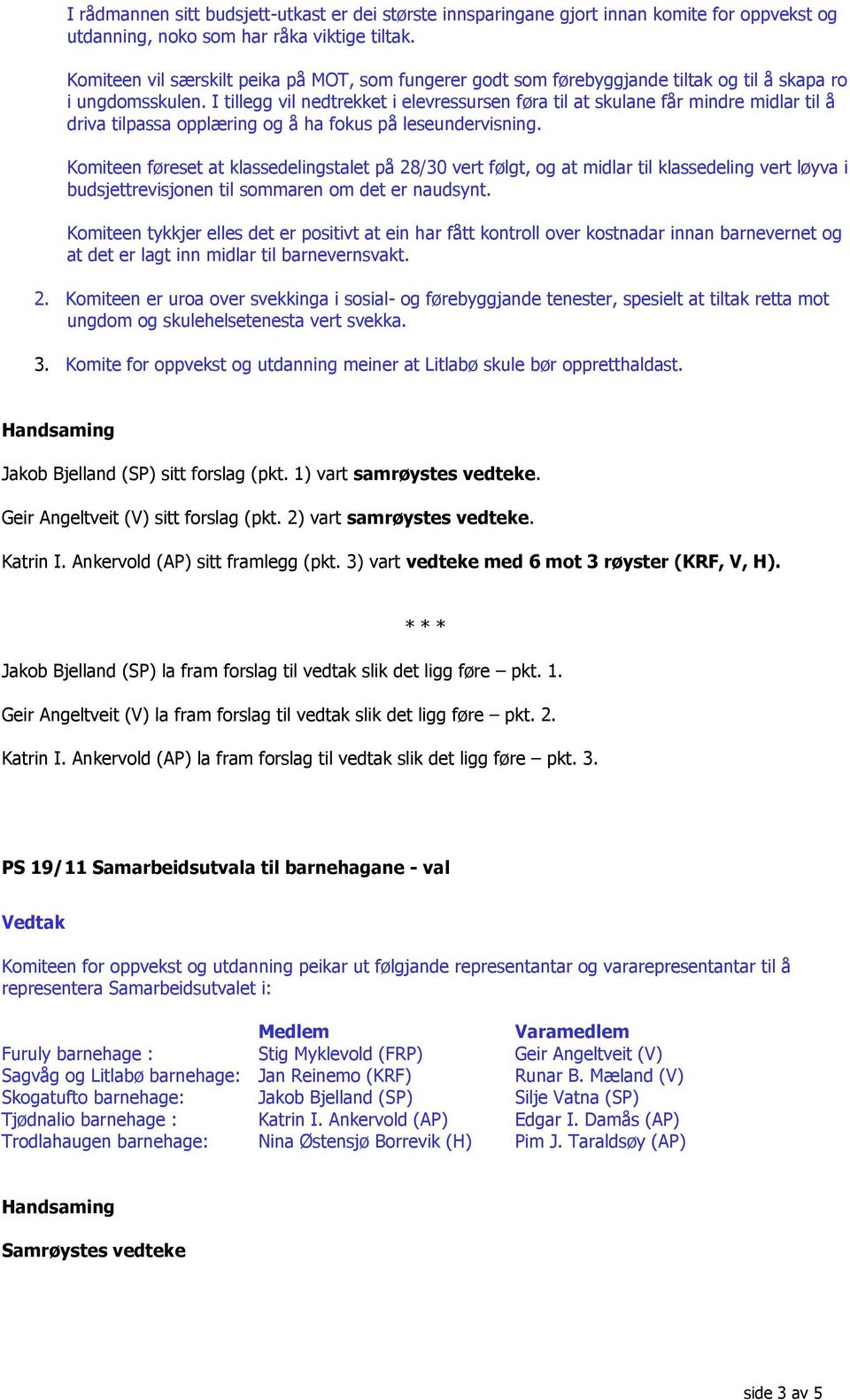 I tillegg vil nedtrekket i elevressursen føra til at skulane får mindre midlar til å driva tilpassa opplæring og å ha fokus på leseundervisning.