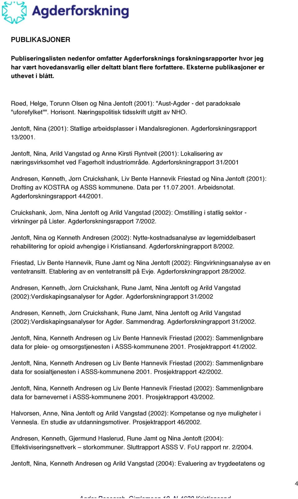 Jentoft, Nina (2001): Statlige arbeidsplasser i Mandalsregionen. Agderforskningsrapport 13/2001.