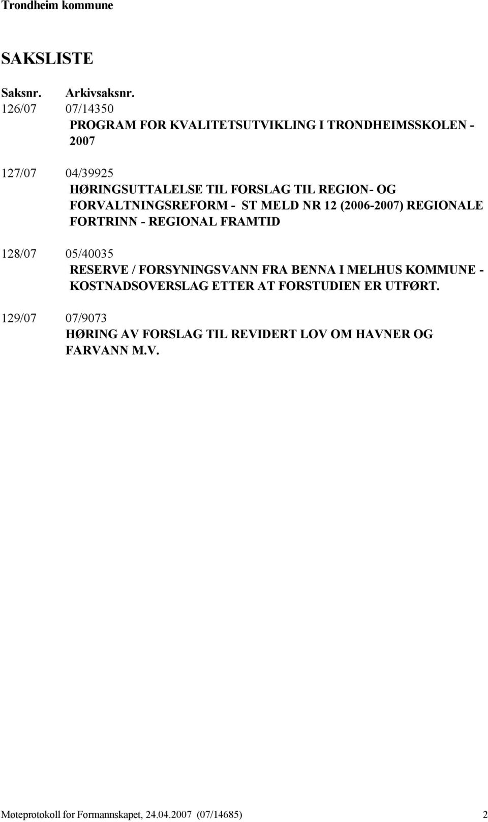 REGION- OG FORVALTNINGSREFORM - ST MELD NR 12 (2006-2007) REGIONALE FORTRINN - REGIONAL FRAMTID 128/07 05/40035 RESERVE /