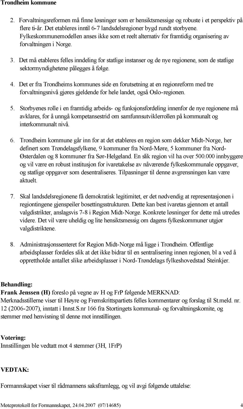 Det må etableres felles inndeling for statlige instanser og de nye regionene, som de statlige sektormyndighetene pålegges å følge. 4.