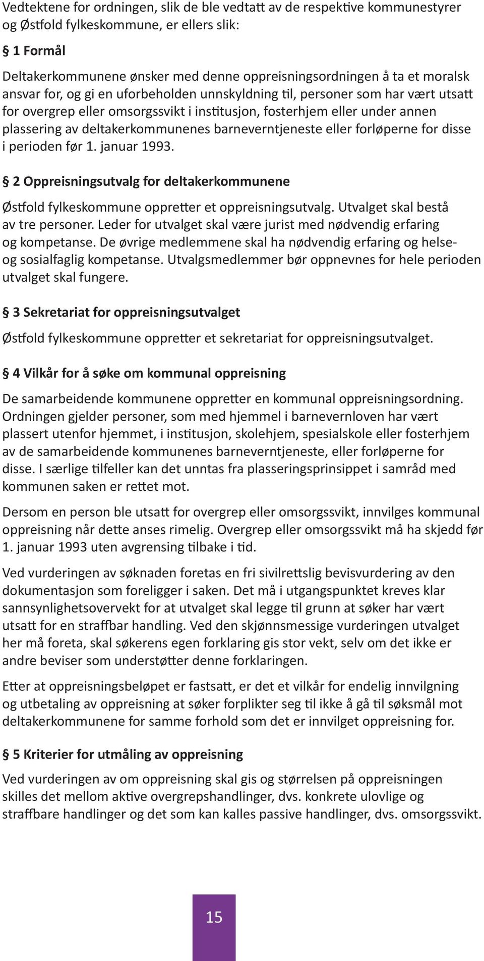 barneverntjeneste eller forløperne for disse i perioden før 1. januar 1993. 2 Oppreisningsutvalg for deltakerkommunene Østfold fylkeskommune oppretter et oppreisningsutvalg.