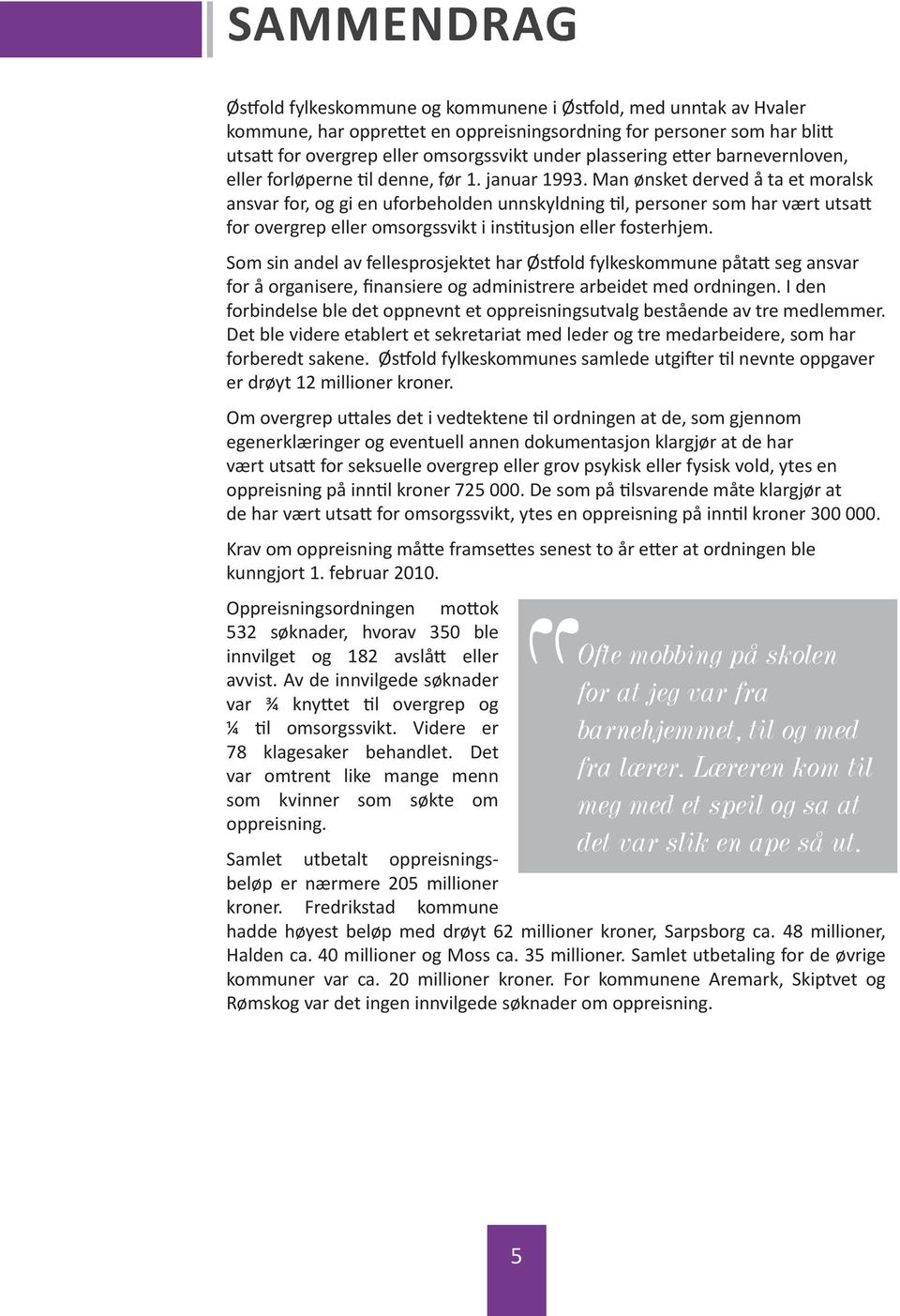 Man ønsket derved å ta et moralsk ansvar for, og gi en uforbeholden unnskyldning til, personer som har vært utsatt for overgrep eller omsorgssvikt i institusjon eller fosterhjem.