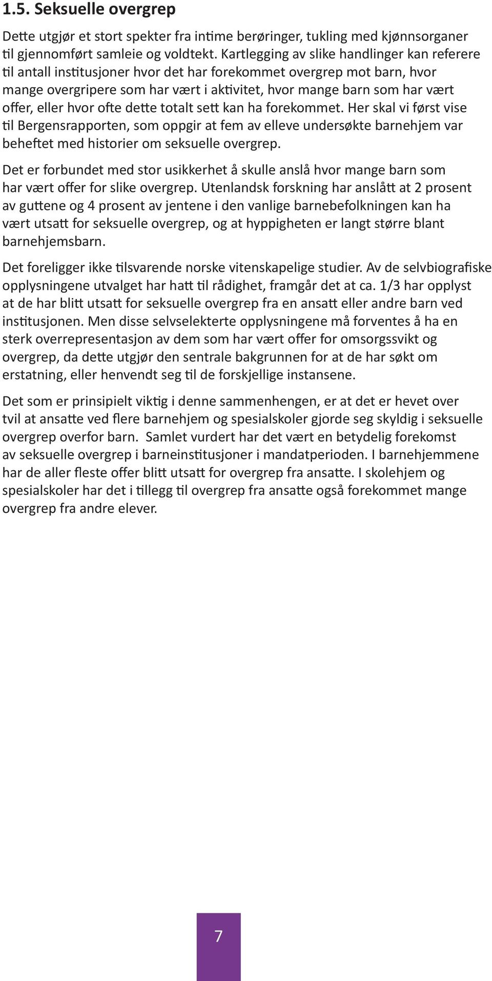 eller hvor ofte dette totalt sett kan ha forekommet. Her skal vi først vise til Bergensrapporten, som oppgir at fem av elleve undersøkte barnehjem var beheftet med historier om seksuelle overgrep.