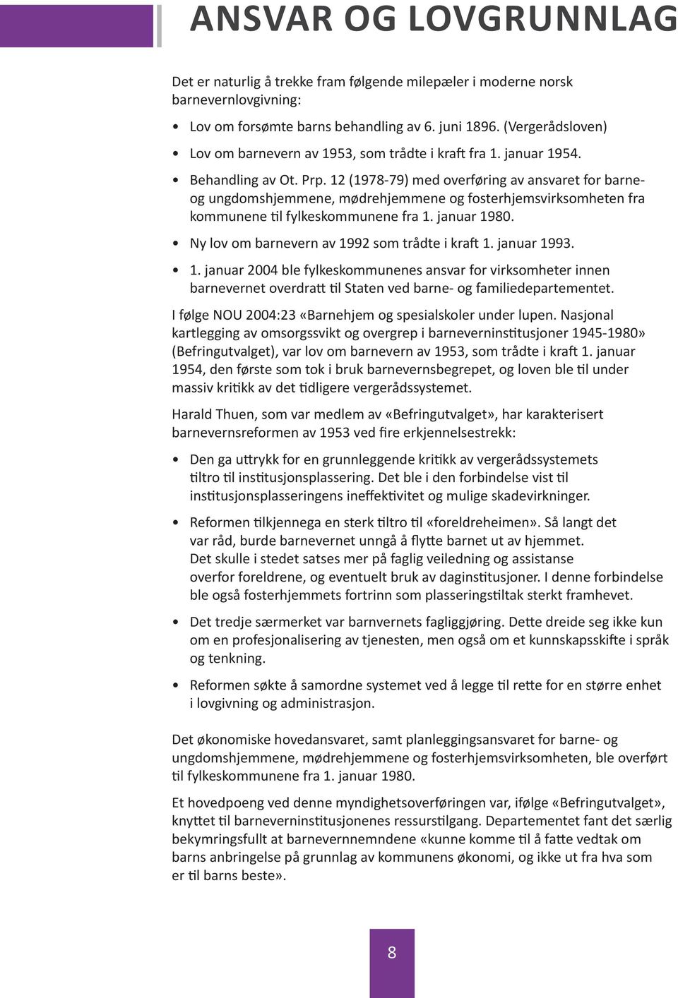 12 (1978-79) med overføring av ansvaret for barneog ungdomshjemmene, mødrehjemmene og fosterhjemsvirksomheten fra kommunene til fylkeskommunene fra 1. januar 1980.