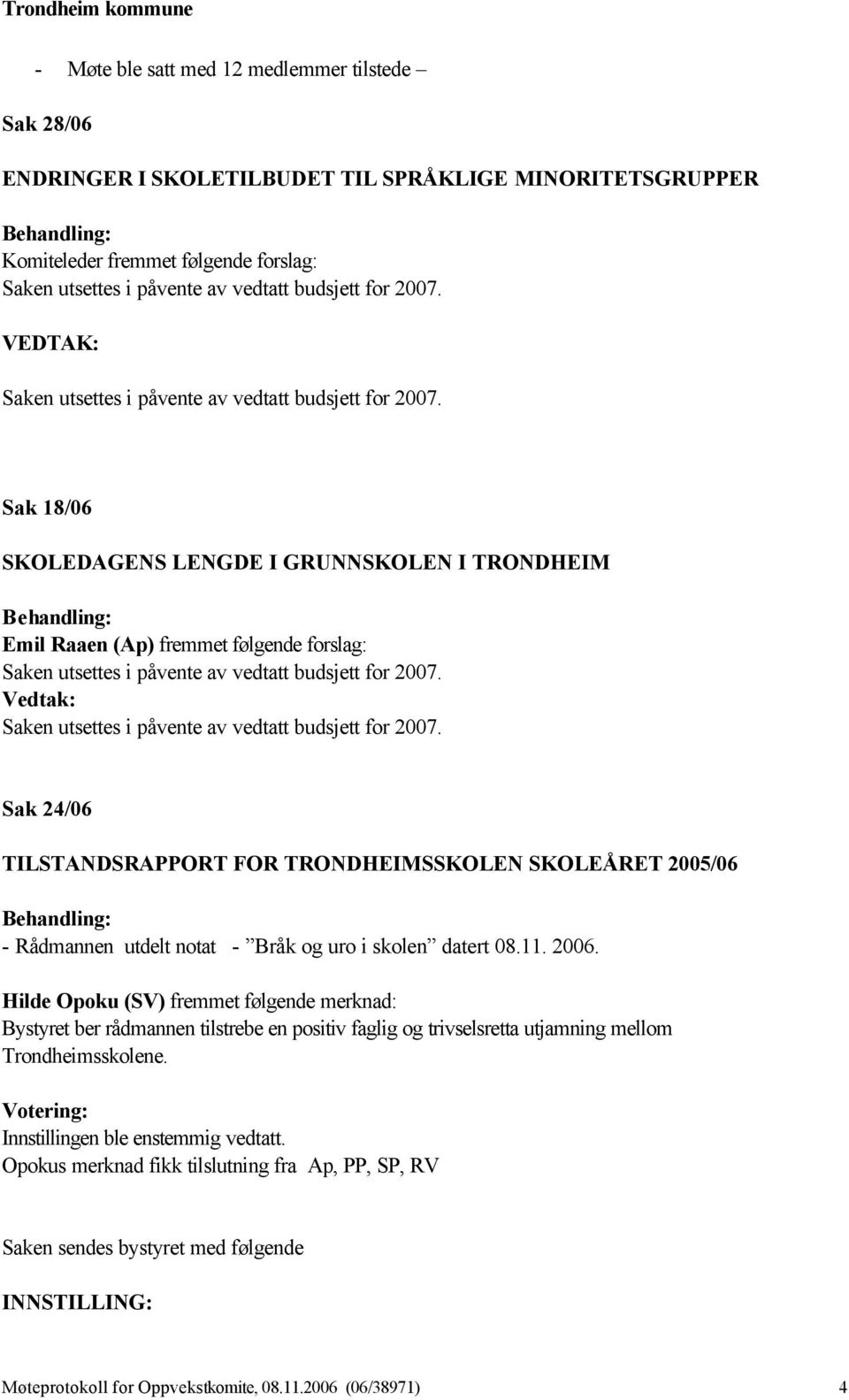 uro i skolen datert 08.11. 2006. Hilde Opoku (SV) fremmet følgende merknad: Bystyret ber rådmannen tilstrebe en positiv faglig og trivselsretta utjamning mellom Trondheimsskolene.