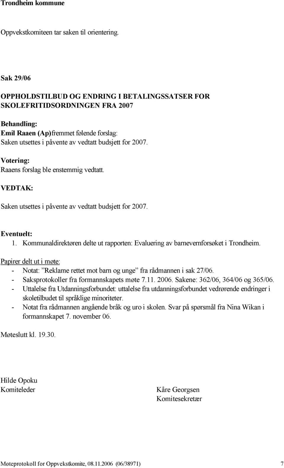 Kommunaldirektøren delte ut rapporten: Evaluering av barnevernforsøket i Trondheim. Papirer delt ut i møte: - Notat: Reklame rettet mot barn og unge fra rådmannen i sak 27/06.