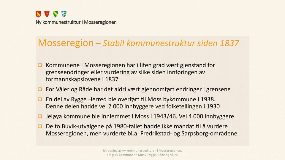 overført til Moss bykommune i 1938. Denne delen hadde vel 2 000 innbyggere ved folketellingen i 1930 Jeløya kommune ble innlemmet i Moss i 1943/46.