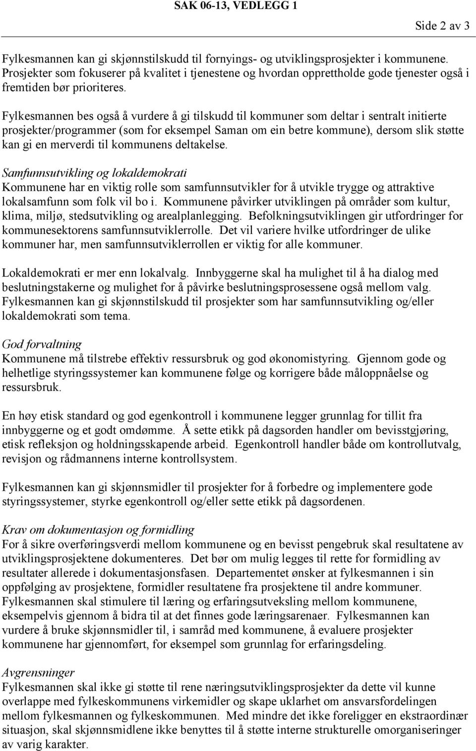 Fylkesmannen bes også å vurdere å gi tilskudd til kommuner som deltar i sentralt initierte prosjekter/programmer (som for eksempel Saman om ein betre kommune), dersom slik støtte kan gi en merverdi