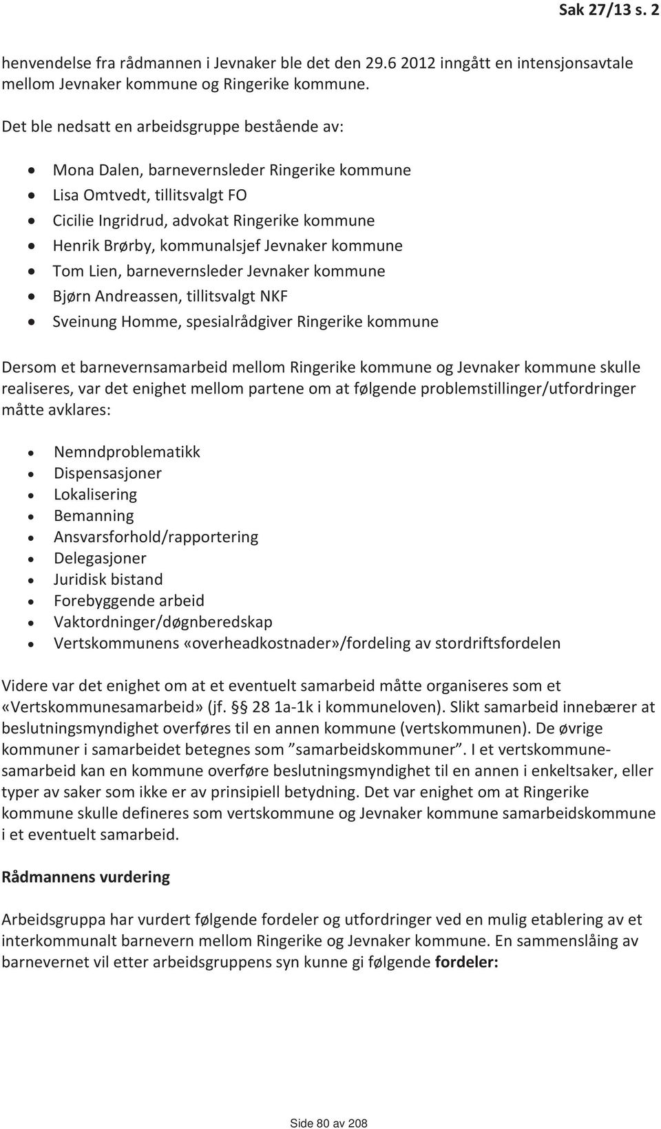 Jevnaker kommune Tom Lien, barnevernsleder Jevnaker kommune Bjørn Andreassen, tillitsvalgt NKF Sveinung Homme, spesialrådgiver Ringerike kommune Dersom et barnevernsamarbeid mellom Ringerike kommune