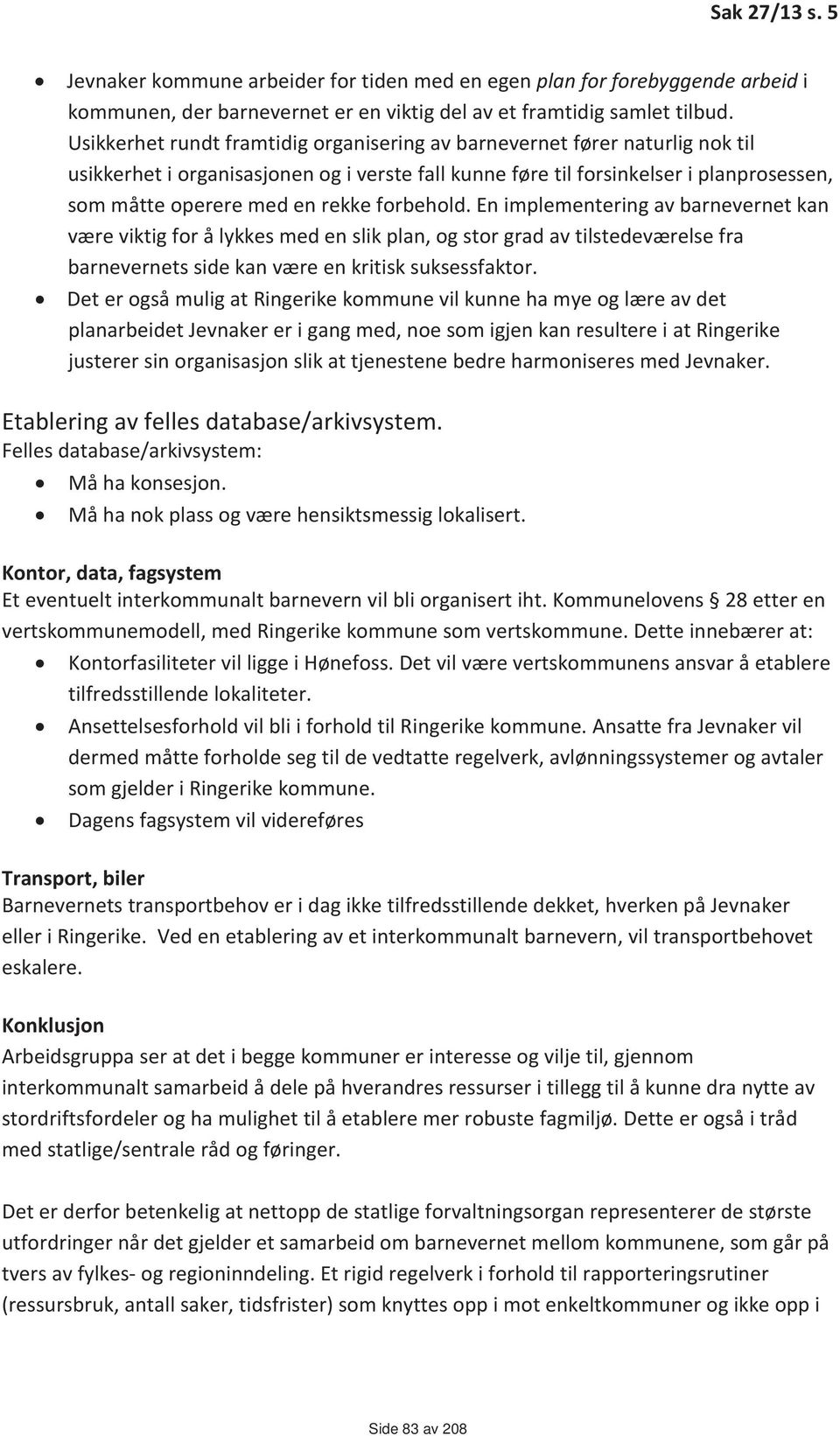 forbehold. En implementering av barnevernet kan være viktig for å lykkes med en slik plan, og stor grad av tilstedeværelse fra barnevernets side kan være en kritisk suksessfaktor.