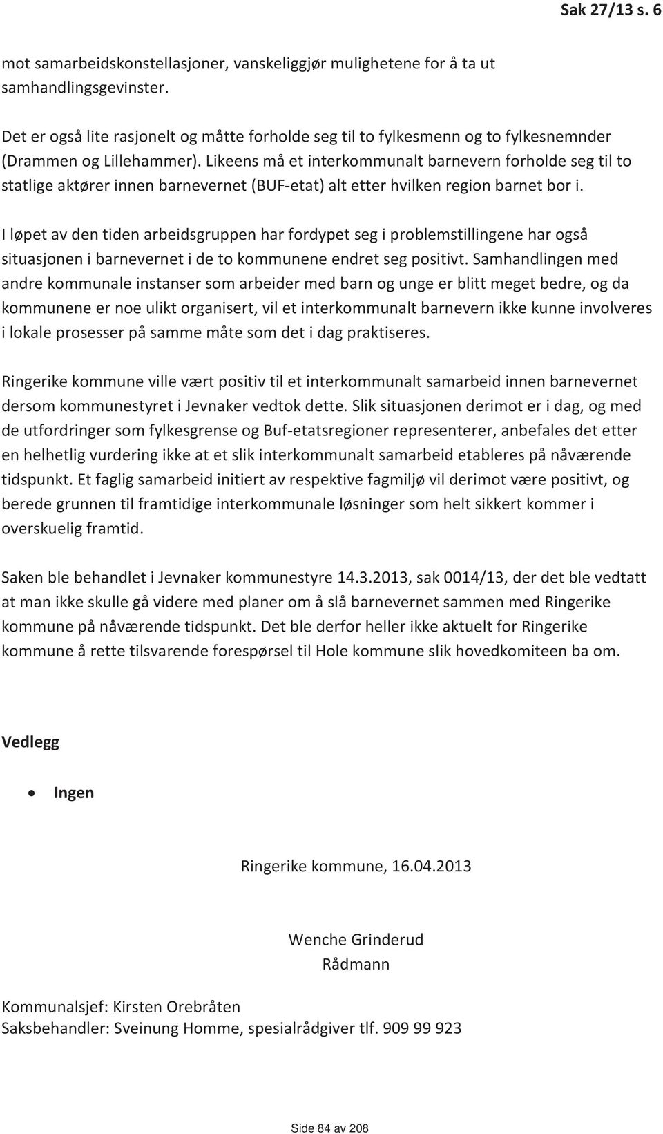 Likeens må et interkommunalt barnevern forholde seg til to statlige aktører innen barnevernet (BUF-etat) alt etter hvilken region barnet bor i.