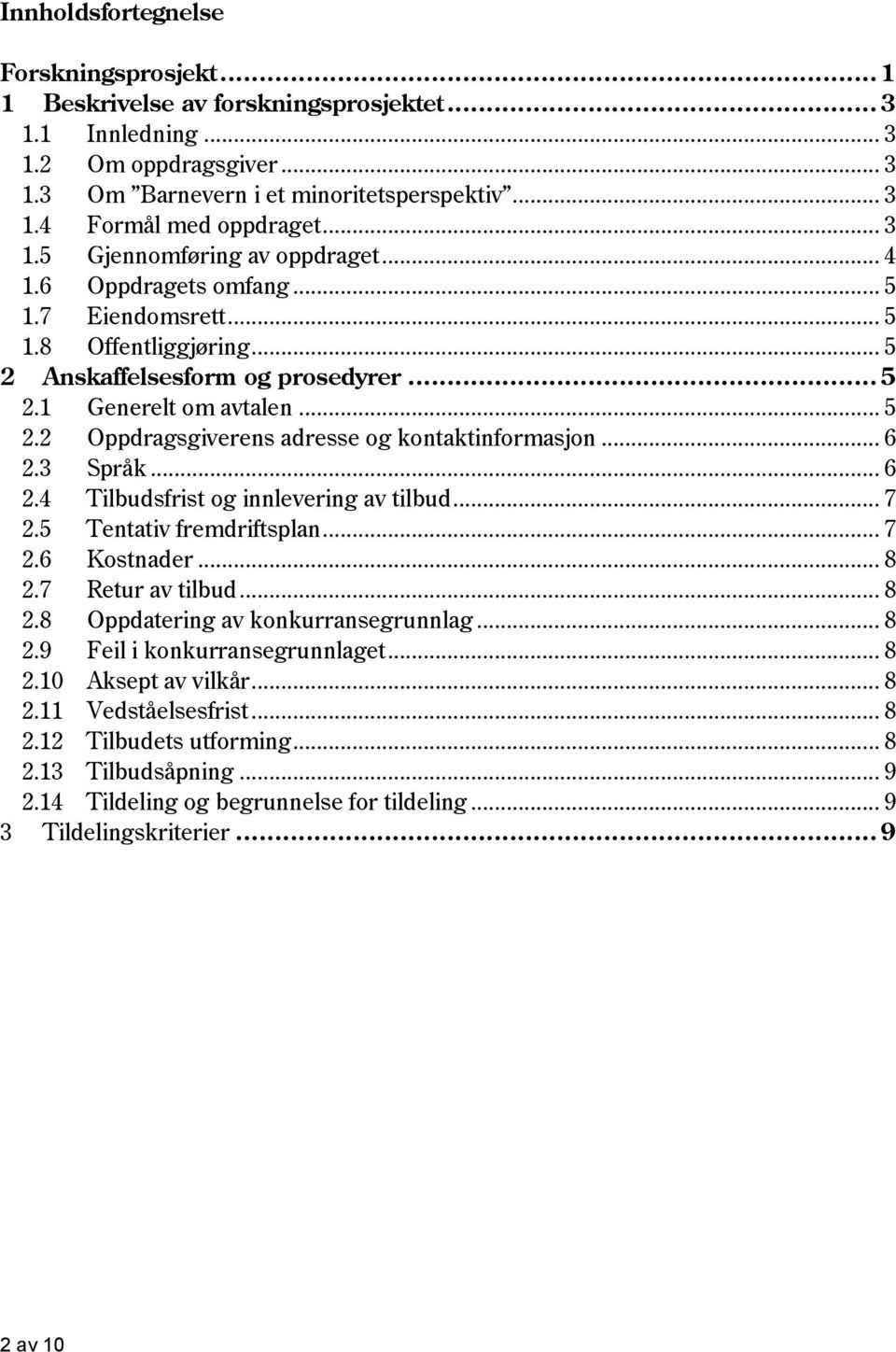 .. 6 2.3 Språk... 6 2.4 Tilbudsfrist og innlevering av tilbud... 7 2.5 Tentativ fremdriftsplan... 7 2.6 Kostnader... 8 2.7 Retur av tilbud... 8 2.8 Oppdatering av konkurransegrunnlag... 8 2.9 Feil i konkurransegrunnlaget.