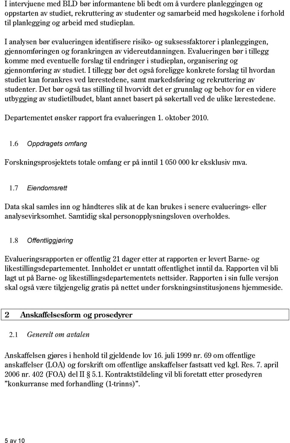 Evalueringen bør i tillegg komme med eventuelle forslag til endringer i studieplan, organisering og gjennomføring av studiet.