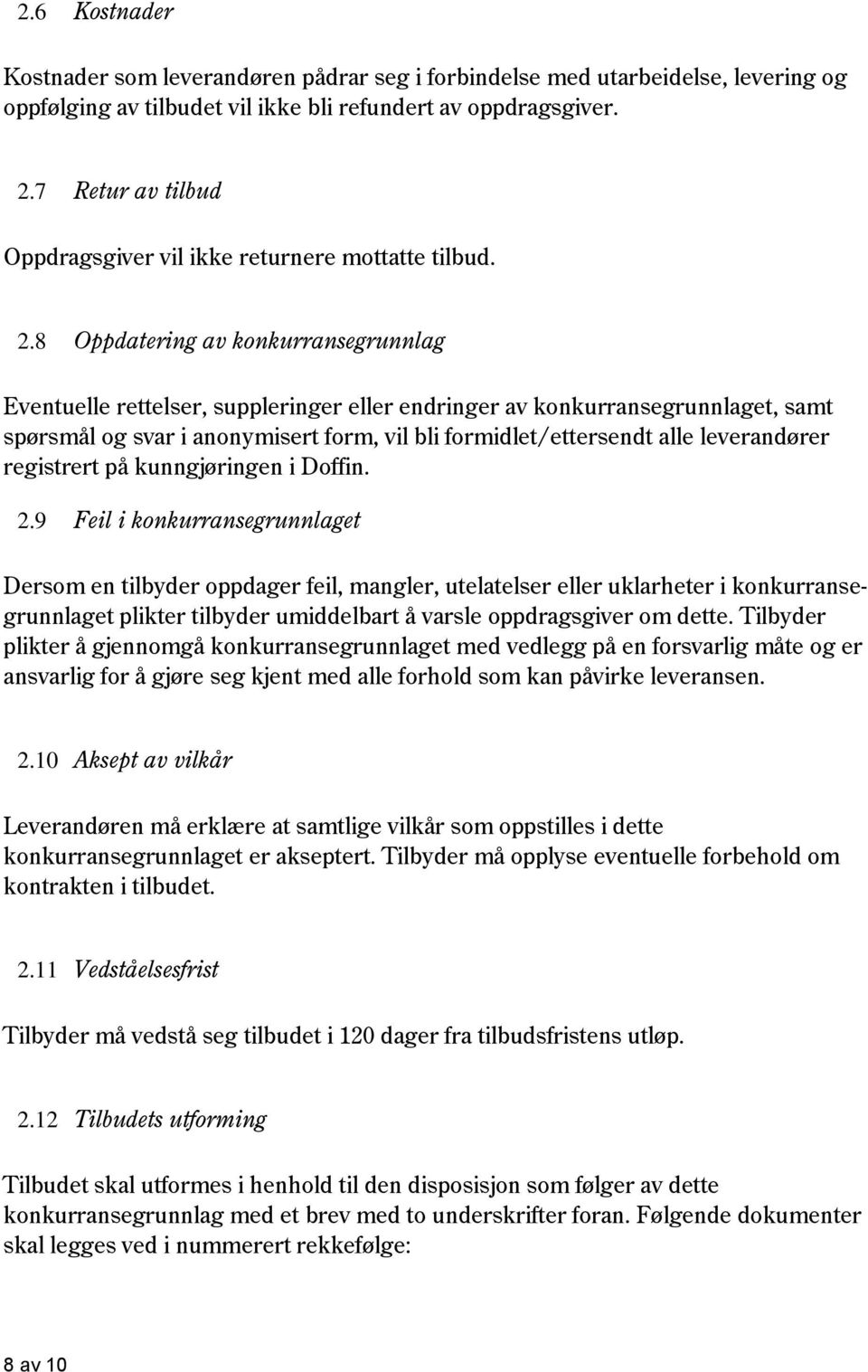 8 Oppdatering av konkurransegrunnlag Eventuelle rettelser, suppleringer eller endringer av konkurransegrunnlaget, samt spørsmål og svar i anonymisert form, vil bli formidlet/ettersendt alle