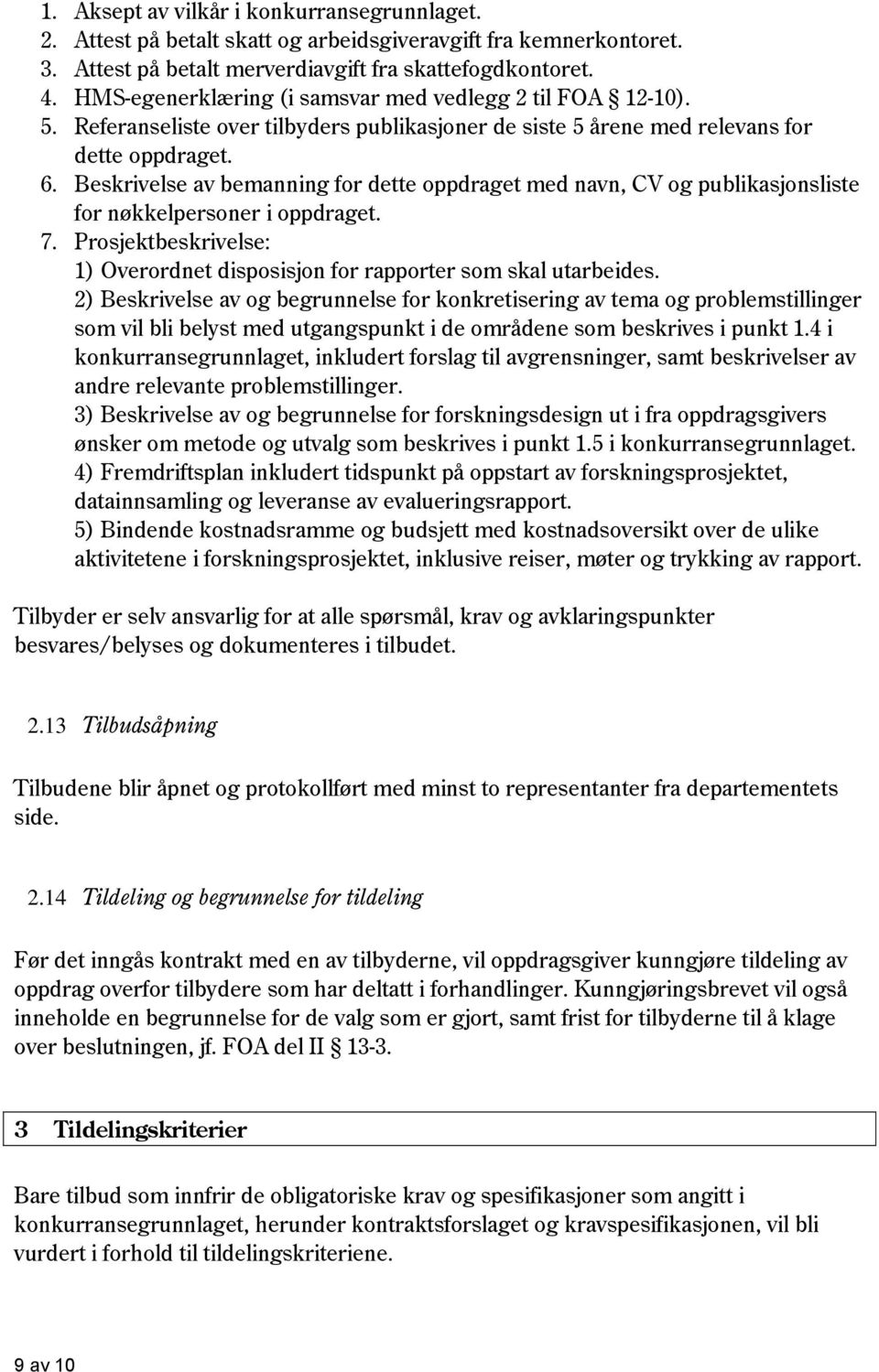 Beskrivelse av bemanning for dette oppdraget med navn, CV og publikasjonsliste for nøkkelpersoner i oppdraget. 7. Prosjektbeskrivelse: 1) Overordnet disposisjon for rapporter som skal utarbeides.