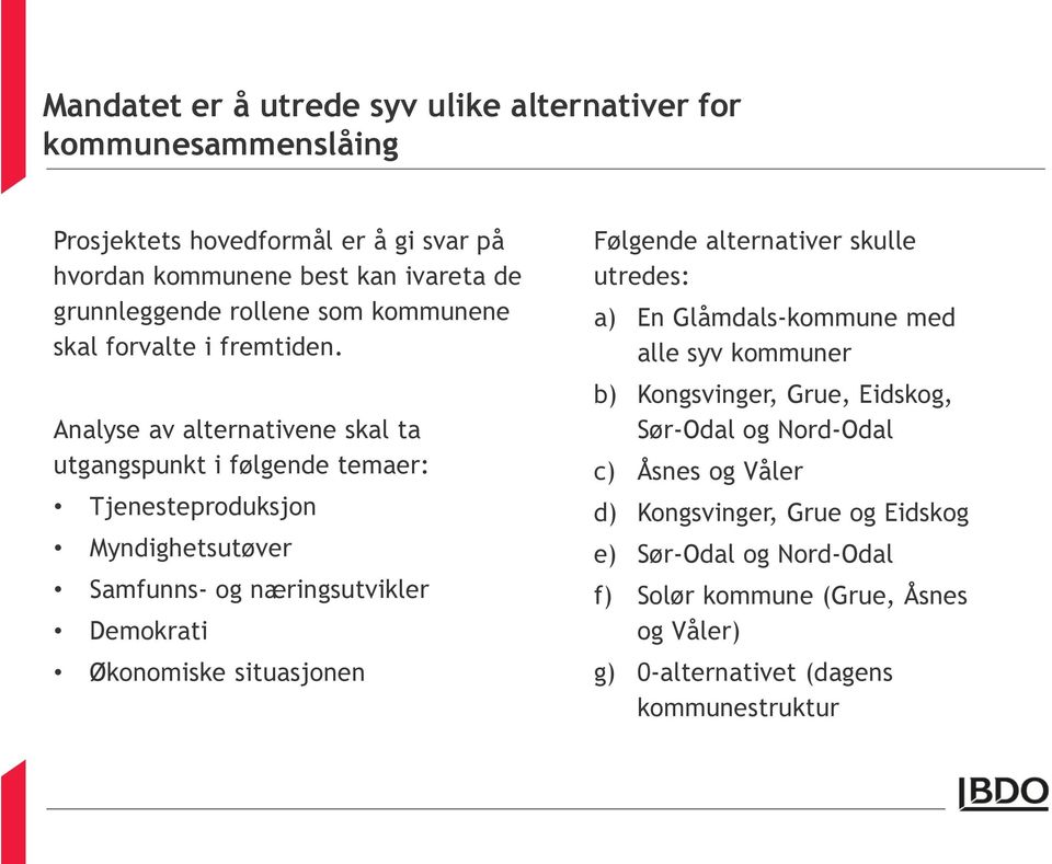 Analyse av alternativene skal ta utgangspunkt i følgende temaer: Tjenesteproduksjon Myndighetsutøver Samfunns- og næringsutvikler Demokrati Økonomiske situasjonen