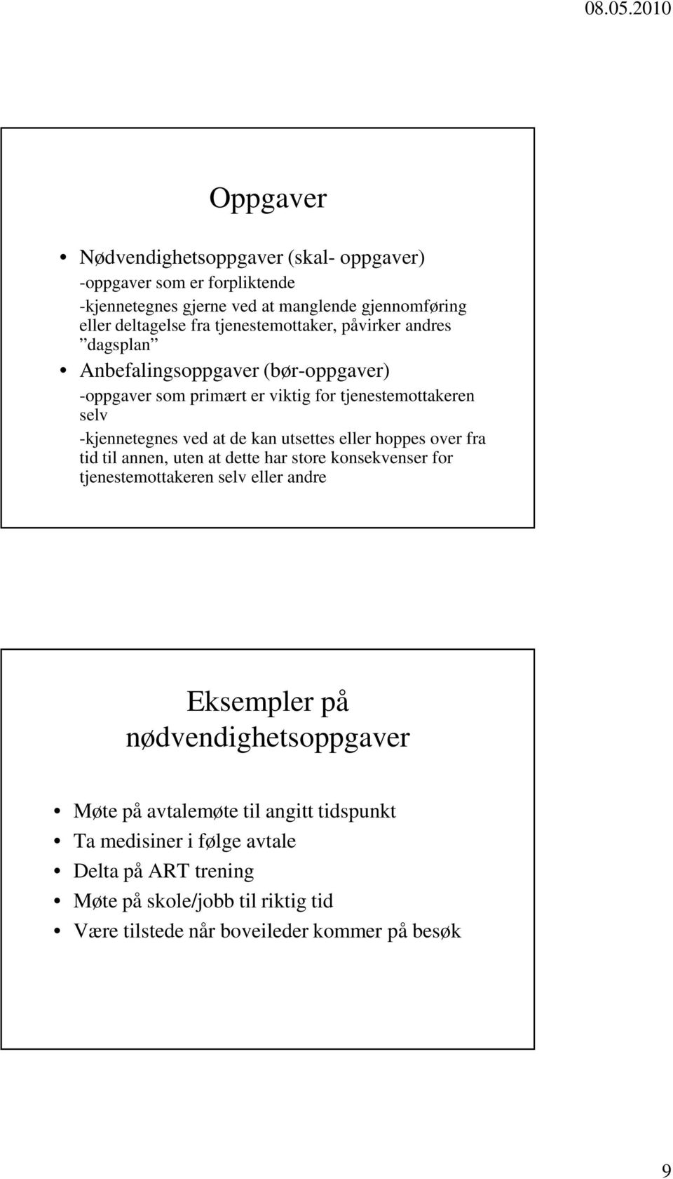 de kan utsettes eller hoppes over fra tid til annen, uten at dette har store konsekvenser for tjenestemottakeren selv eller andre Eksempler på