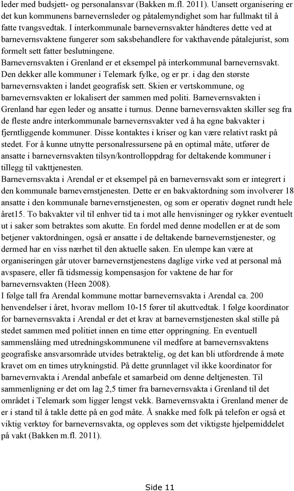 Barnevernsvakten i Grenland er et eksempel på interkommunal barnevernsvakt. Den dekker alle kommuner i Telemark fylke, og er pr. i dag den største barnevernsvakten i landet geografisk sett.