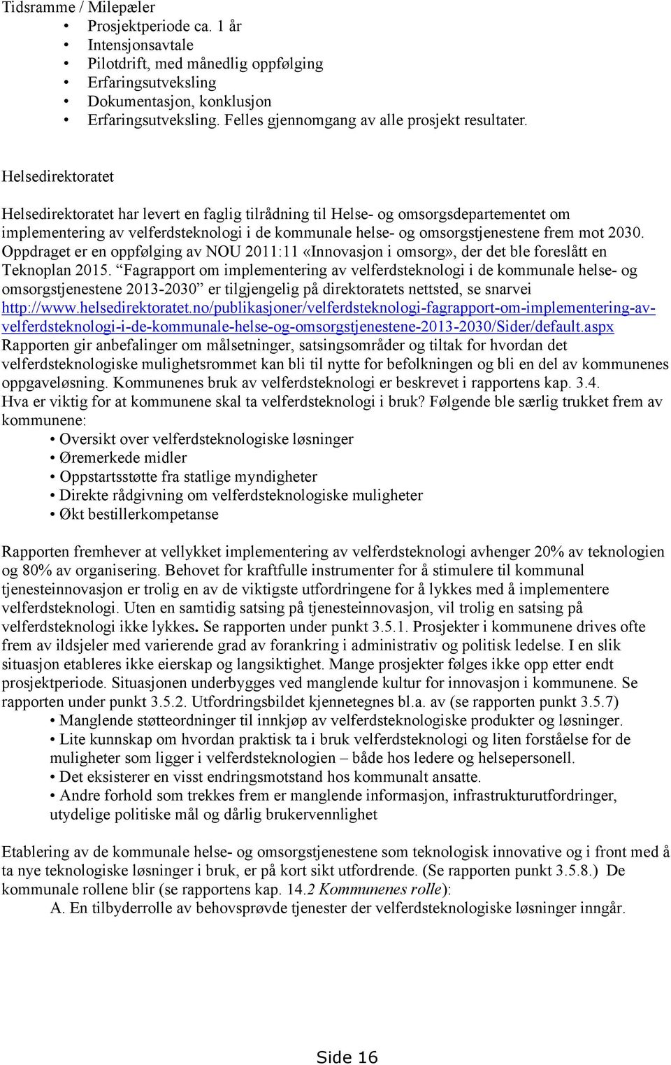 Helsedirektoratet Helsedirektoratet har levert en faglig tilrådning til Helse- og omsorgsdepartementet om implementering av velferdsteknologi i de kommunale helse- og omsorgstjenestene frem mot 2030.