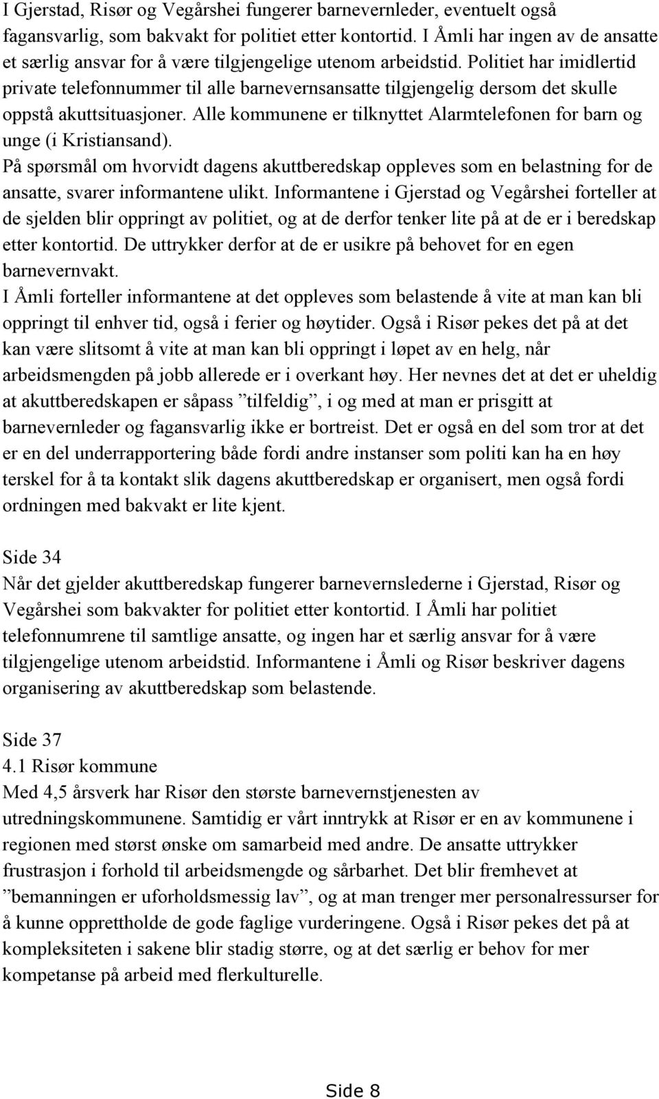 Politiet har imidlertid private telefonnummer til alle barnevernsansatte tilgjengelig dersom det skulle oppstå akuttsituasjoner.