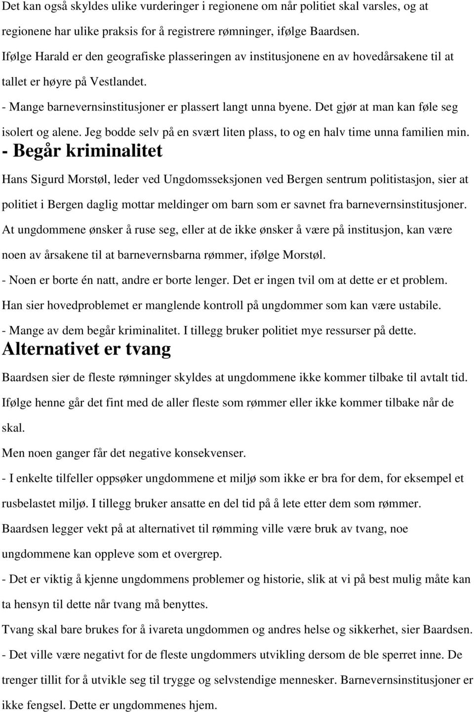 Det gjør at man kan føle seg isolert og alene. Jeg bodde selv på en svært liten plass, to og en halv time unna familien min.