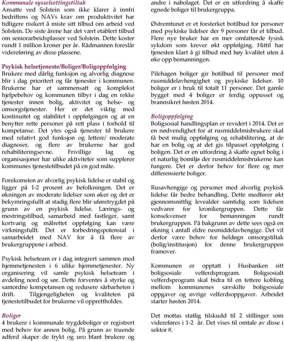 Psykisk helsetjeneste/boliger/boligoppfølging Brukere med dårlig funksjon og alvorlig diagnose blir i dag prioritert og får tjenester i kommunen.
