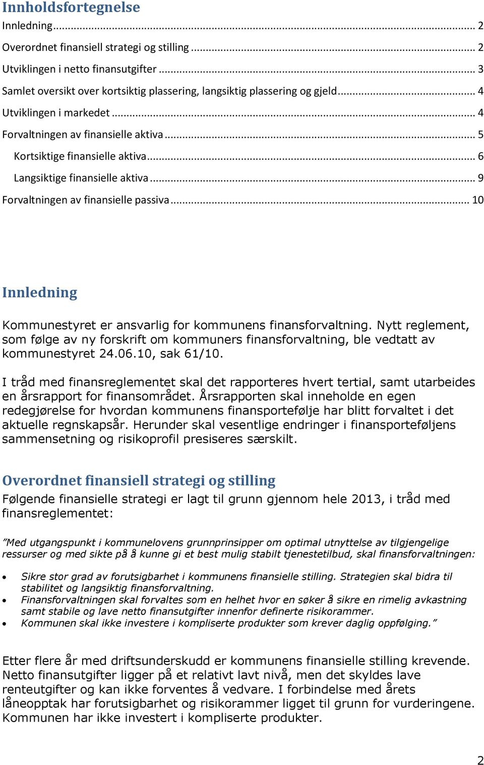 .. 10 Innledning Kommunestyret er ansvarlig for kommunens finansforvaltning. Nytt reglement, som følge av ny forskrift om kommuners finansforvaltning, ble vedtatt av kommunestyret 24.06.10, sak 61/10.