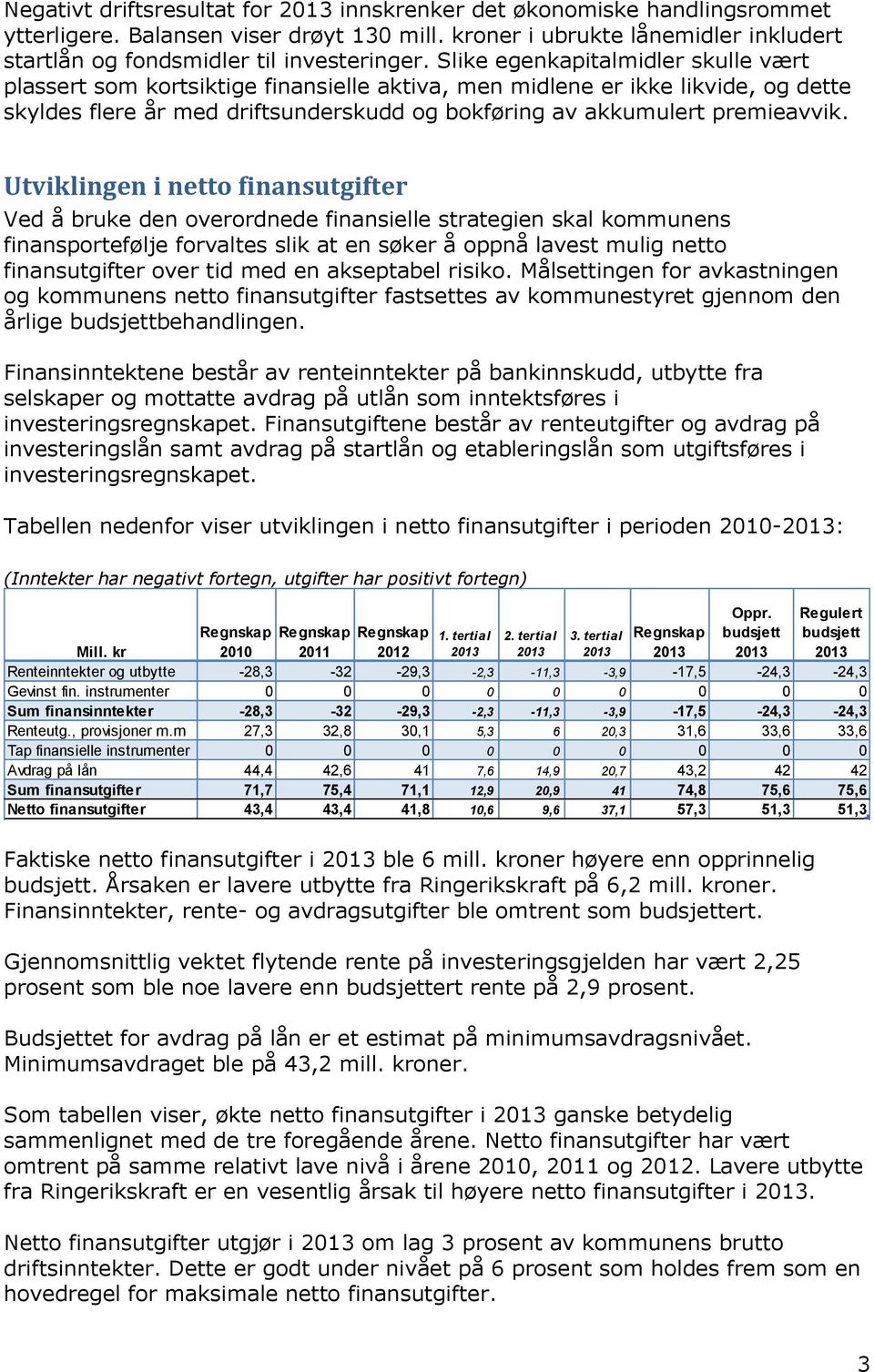 Utviklingen i netto finansutgifter Ved å bruke den overordnede finansielle strategien skal kommunens finansportefølje forvaltes slik at en søker å oppnå lavest mulig netto finansutgifter over tid med