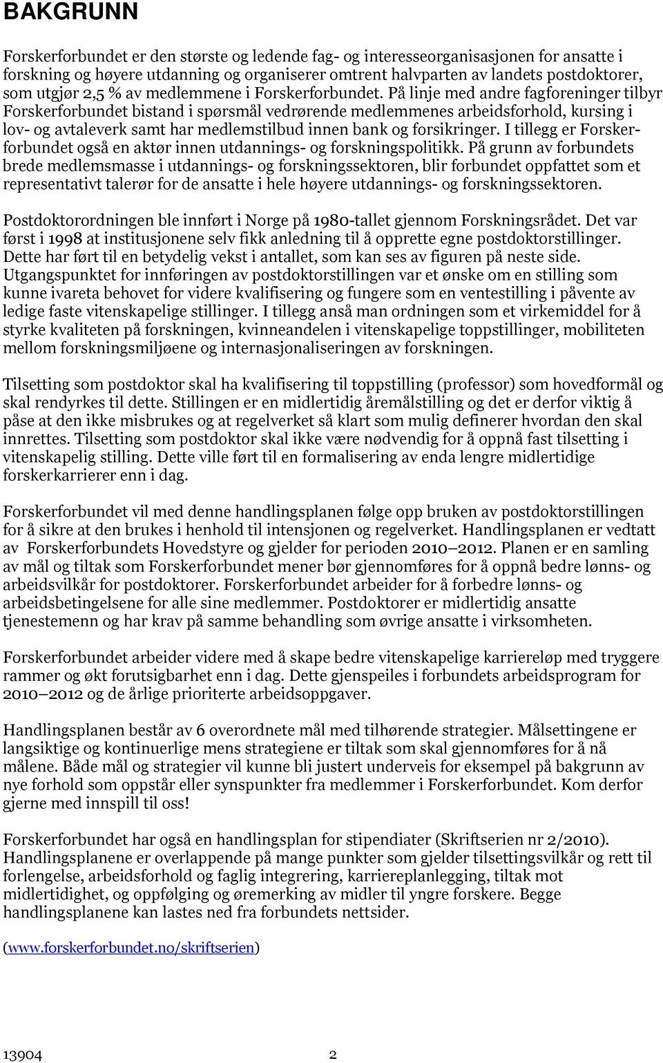 På linje med andre fagforeninger tilbyr Forskerforbundet bistand i spørsmål vedrørende medlemmenes arbeidsforhold, kursing i lov- og avtaleverk samt har medlemstilbud innen bank og forsikringer.