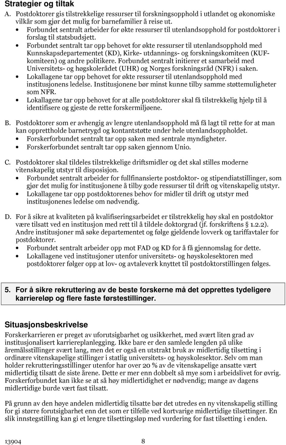 Forbundet sentralt tar opp behovet for økte ressurser til utenlandsopphold med Kunnskapsdepartementet (KD), Kirke- utdannings- og forskningskomiteen (KUFkomiteen) og andre politikere.