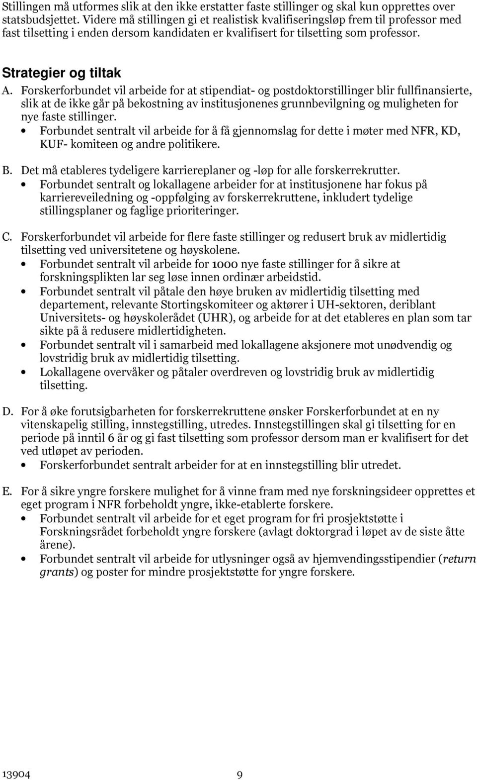 Forskerforbundet vil arbeide for at stipendiat- og postdoktorstillinger blir fullfinansierte, slik at de ikke går på bekostning av institusjonenes grunnbevilgning og muligheten for nye faste