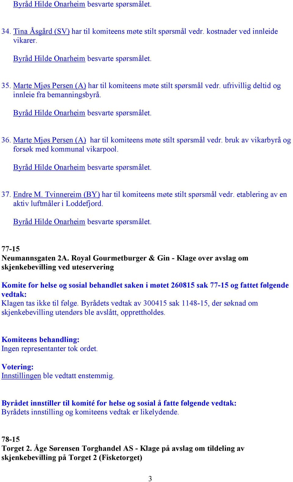 Tvinnereim (BY) har til komiteens møte stilt spørsmål vedr. etablering av en aktiv luftmåler i Loddefjord. 77-15 Neumannsgaten 2A.