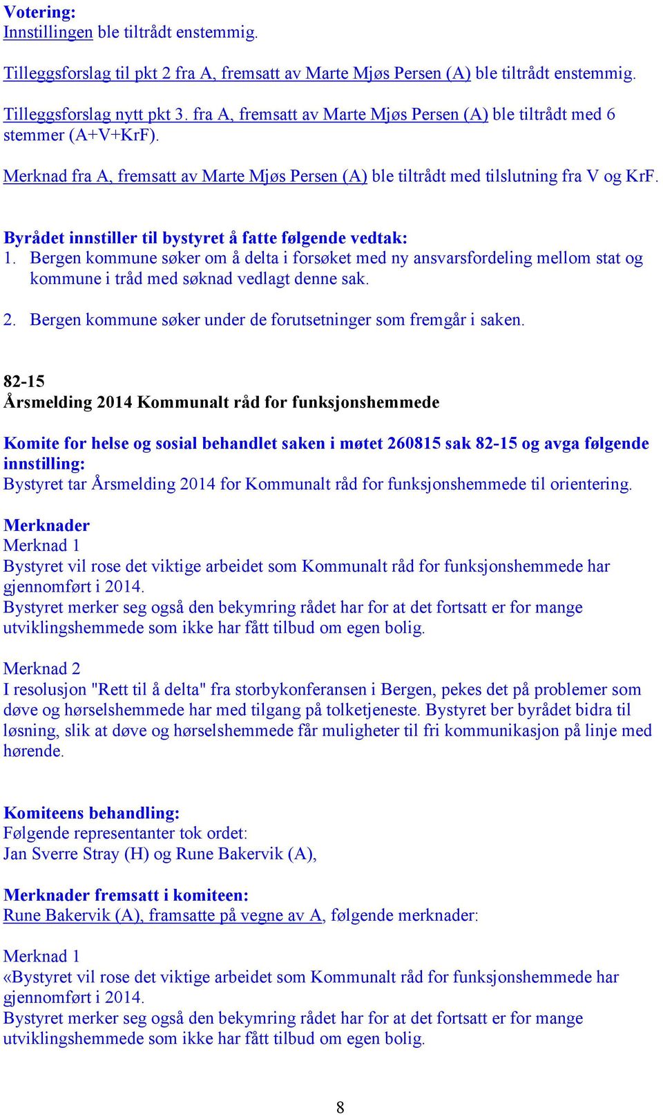 Byrådet innstiller til bystyret å fatte følgende vedtak: 1. Bergen kommune søker om å delta i forsøket med ny ansvarsfordeling mellom stat og kommune i tråd med søknad vedlagt denne sak. 2.