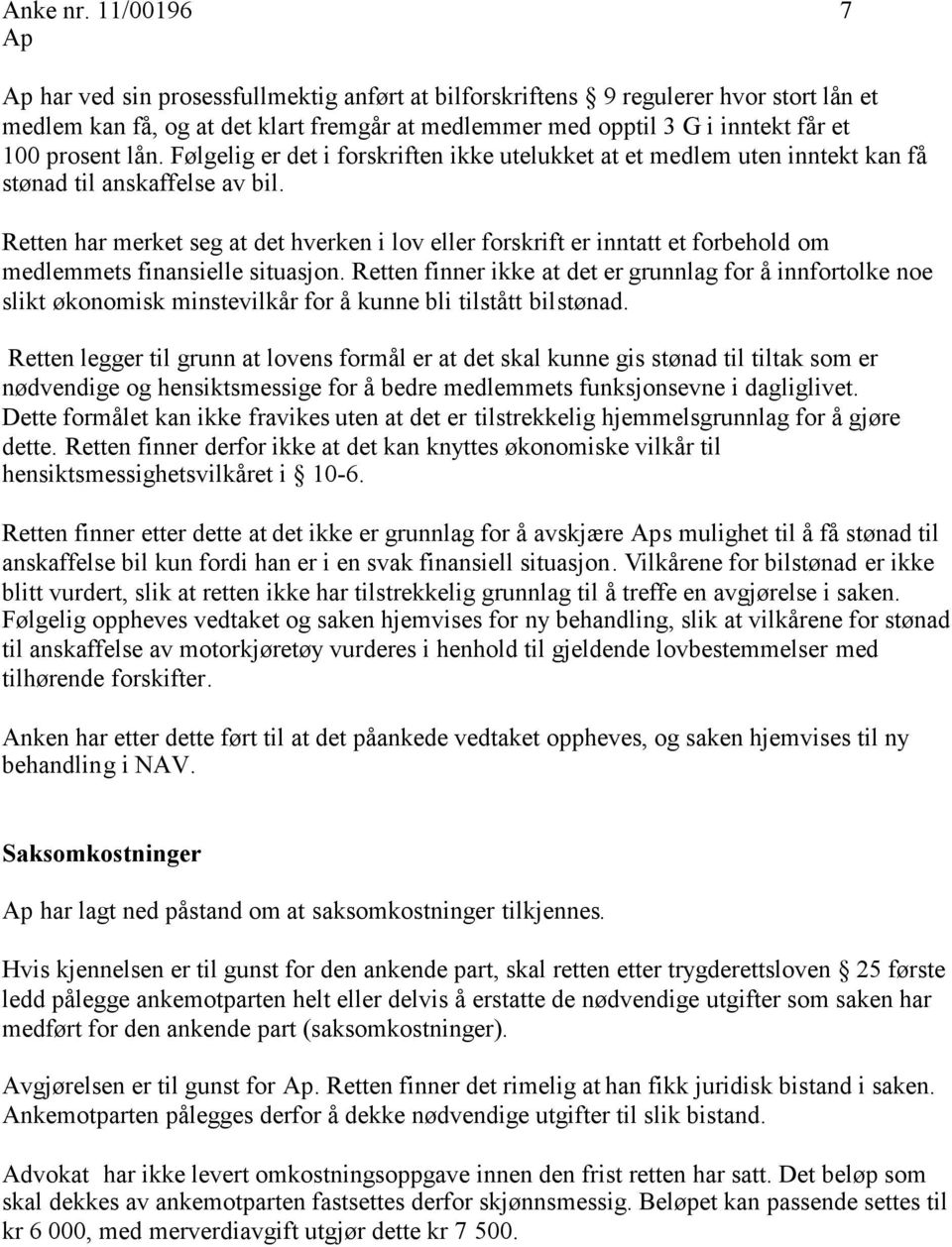 Følgelig er det i forskriften ikke utelukket at et medlem uten inntekt kan få stønad til anskaffelse av bil.