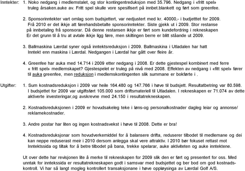 Siste gjekk ut i 2009. Stor restanse på innbetaling frå sponsorar.