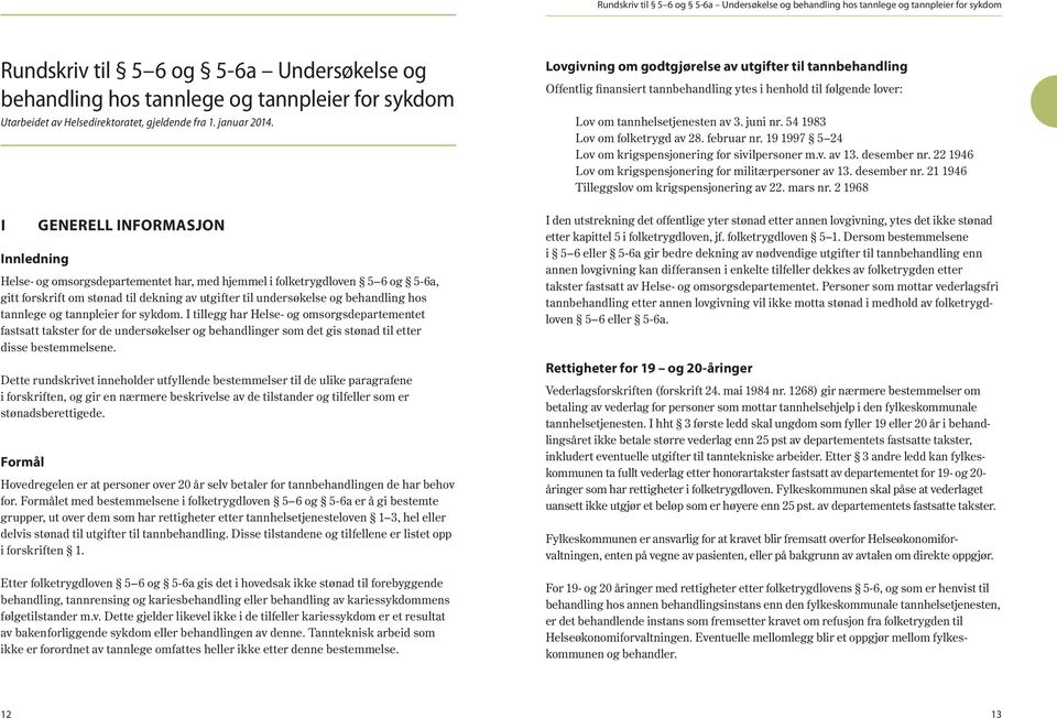 tannlege og tannpleier for sykdom. I tillegg har Helse- og omsorgsdepartementet fastsatt takster for de undersøkelser og behandlinger som det gis stønad til etter disse bestemmelsene.